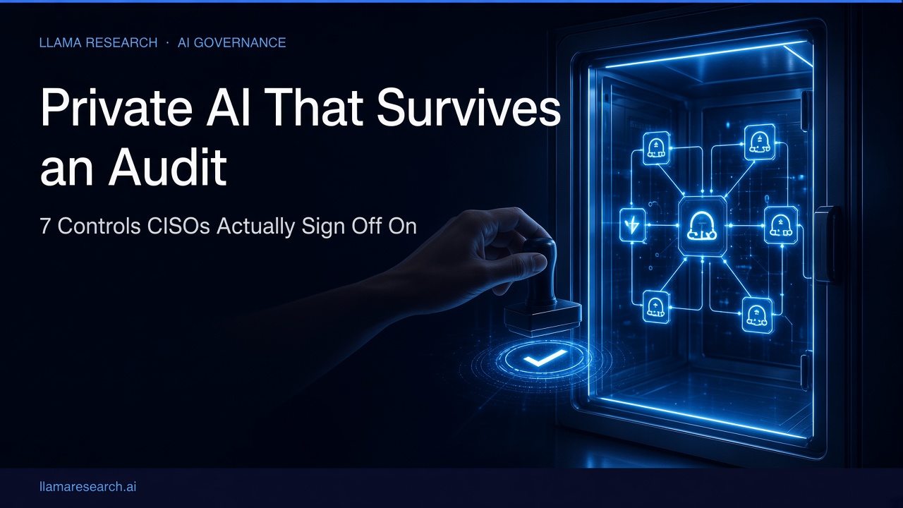 Private AI That Survives an Audit: 7 Controls CISOs Actually Sign Off On