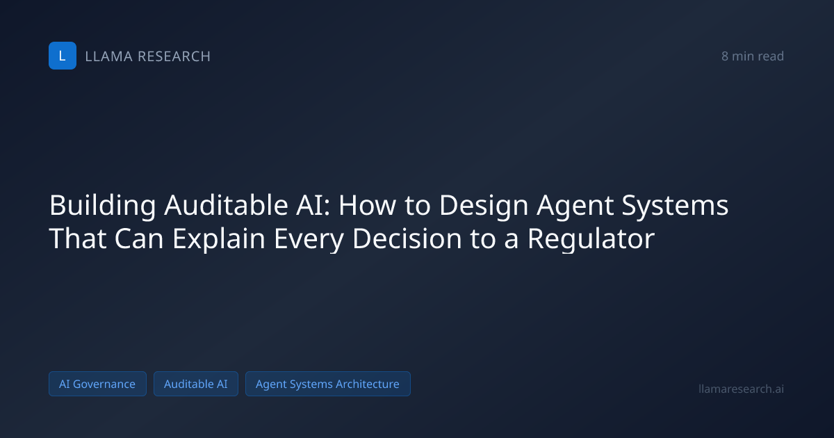Building Auditable AI: How to Design Agent Systems That Can Explain Every Decision to a Regulator